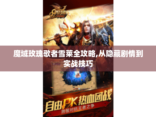 魔域玫瑰歌者雪莱全攻略,从隐藏剧情到实战技巧 魔域玫瑰歌者雪莱全攻略,从隐藏剧情到实战技巧