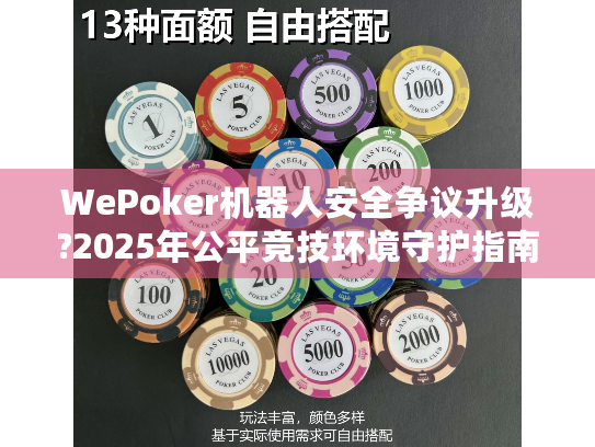 WePoker机器人安全争议升级?2025年公平竞技环境守护指南 WePoker机器人安全争议升级?2025年公平竞技环境守护指南