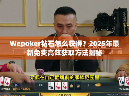 Wepoker钻石怎么获得？2025年最新免费高效获取方法揭秘