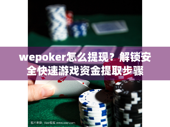 wepoker怎么提现？解锁安全快速游戏资金提取步骤