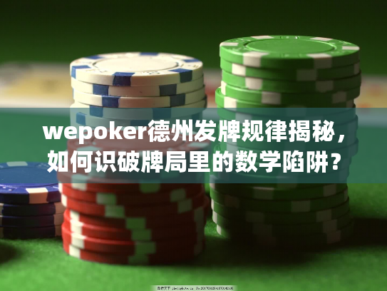wepoker德州发牌规律揭秘，如何识破牌局里的数学陷阱？