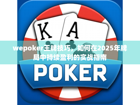 wepoker王牌技巧，如何在2025年牌局中持续盈利的实战指南