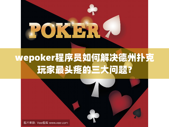 wepoker程序员如何解决德州扑克玩家最头疼的三大问题？