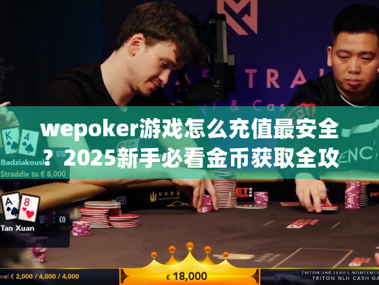 wepoker游戏怎么充值最安全？2025新手必看金币获取全攻略