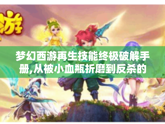 梦幻西游再生技能终极破解手册,从被小血瓶折磨到反杀的五个妙招