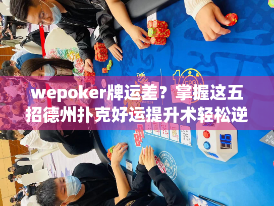 wepoker牌运差？掌握这五招德州扑克好运提升术轻松逆袭