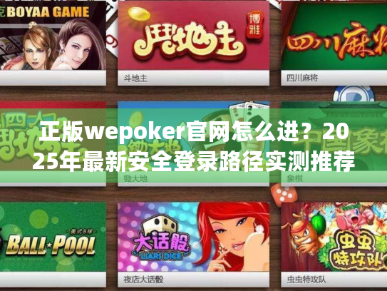 正版wepoker官网怎么进？2025年最新安全登录路径实测推荐