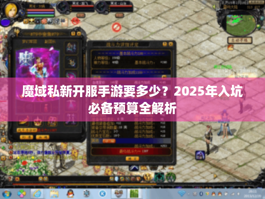 魔域私新开服手游要多少？2025年入坑必备预算全解析