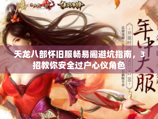 天龙八部怀旧服畅易阁避坑指南，3招教你安全过户心仪角色