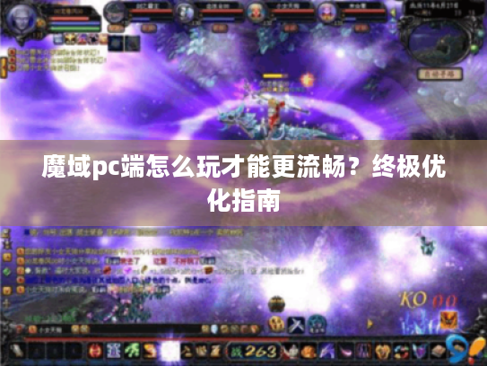魔域pc端怎么玩才能更流畅?终极优化指南 魔域pc端怎么玩才能更流畅?终极优化指南
