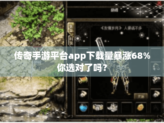 传奇手游平台app下载量暴涨68%你选对了吗？