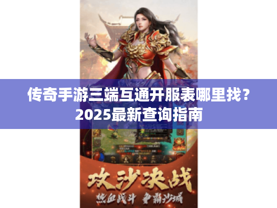传奇手游三端互通开服表哪里找？2025最新查询指南