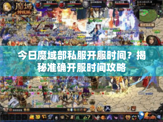 今日魔域部私服开服时间?揭秘准确开服时间攻略 今日魔域部私服开服时间?揭秘准确开服时间攻略