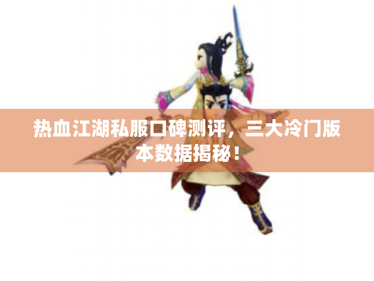 热血江湖私服口碑测评，三大冷门版本数据揭秘！