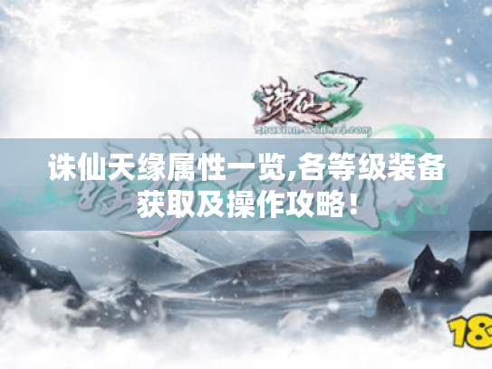 诛仙天缘属性一览,各等级装备获取及操作攻略！