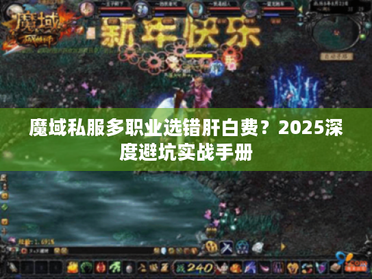 魔域私服多职业选错肝白费?2025深度避坑实战手册 魔域私服多职业选错肝白费?2025深度避坑实战手册
