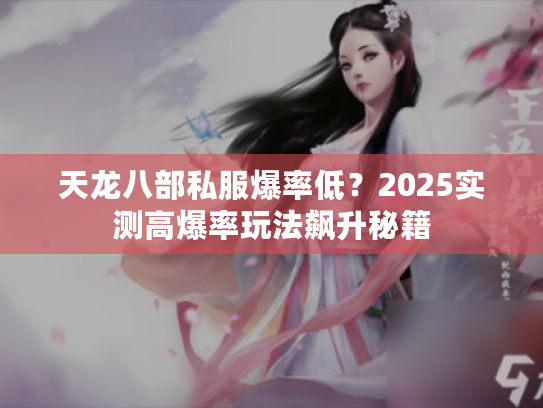 天龙八部私服爆率低？2025实测高爆率玩法飙升秘籍