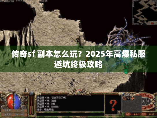 传奇sf 副本怎么玩？2025年高爆私服避坑终极攻略