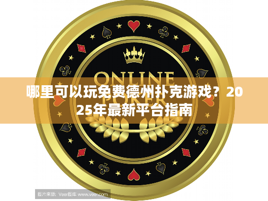 哪里可以玩免费德州扑克游戏？2025年最新平台指南