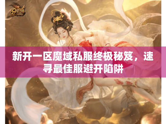 新开一区魔域私服终极秘笈，速寻最佳服避开陷阱