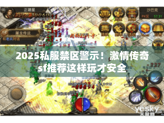 2025私服禁区警示!激情传奇sf推荐这样玩才安全 2025私服禁区警示!激情传奇sf推荐这样玩才安全
