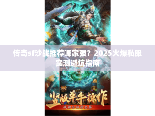 传奇sf沙战推荐哪家强？2025火爆私服实测避坑指南
