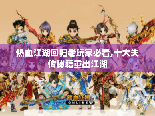 热血江湖回归老玩家必看,十大失传秘籍重出江湖