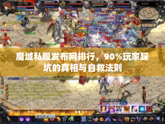 魔域私服发布网排行，90%玩家踩坑的真相与自救法则