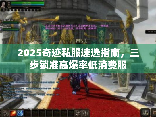 2025奇迹私服速选指南,三步锁准高爆率低消费服 2025奇迹私服速选指南,三步锁准高爆率低消费服
