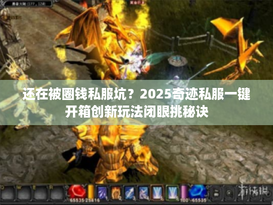 还在被圈钱私服坑？2025奇迹私服一键开箱创新玩法闭眼挑秘诀