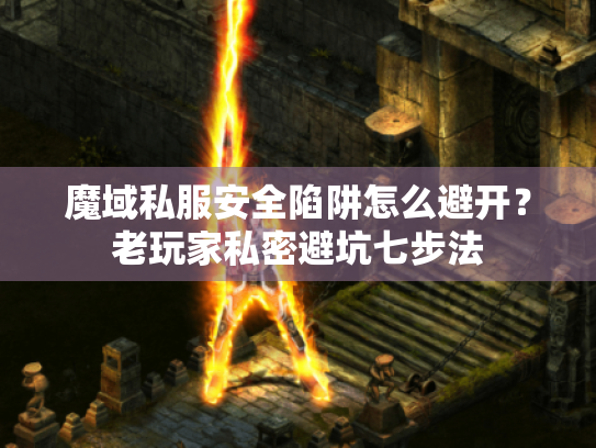 魔域私服安全陷阱怎么避开？老玩家私密避坑七步法