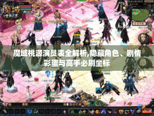 魔域桃源演员表全解析,隐藏角色、剧情彩蛋与高手必刷坐标 魔域桃源演员表全解析,隐藏角色、剧情彩蛋与高手必刷坐标