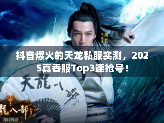 抖音爆火的天龙私服实测，2025真香服Top3速抢号！