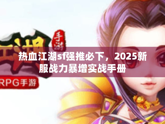 热血江湖sf强推必下，2025新服战力暴增实战手册