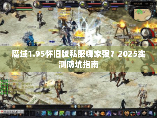 魔域1.95怀旧版私服哪家强？2025实测防坑指南