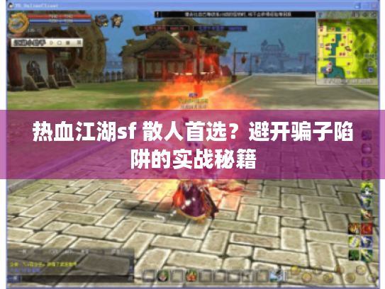 热血江湖sf 散人首选？避开骗子陷阱的实战秘籍