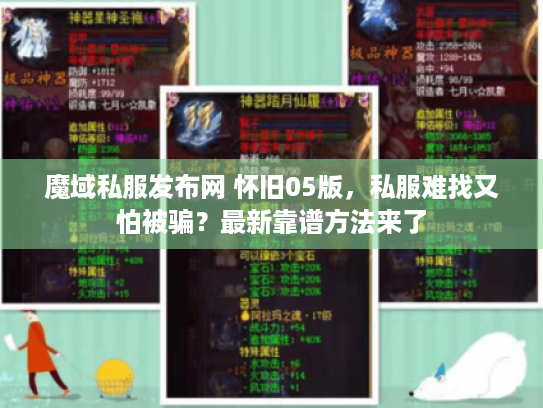 魔域私服发布网 怀旧05版，私服难找又怕被骗？最新靠谱方法来了