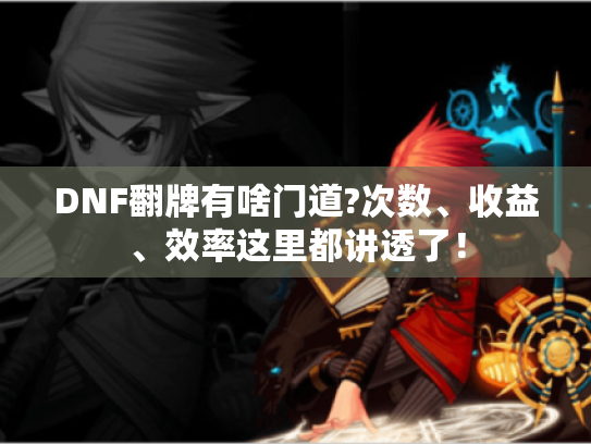 DNF翻牌有啥门道?次数、收益、效率这里都讲透了! DNF翻牌有啥门道?次数、收益、效率这里都讲透了!