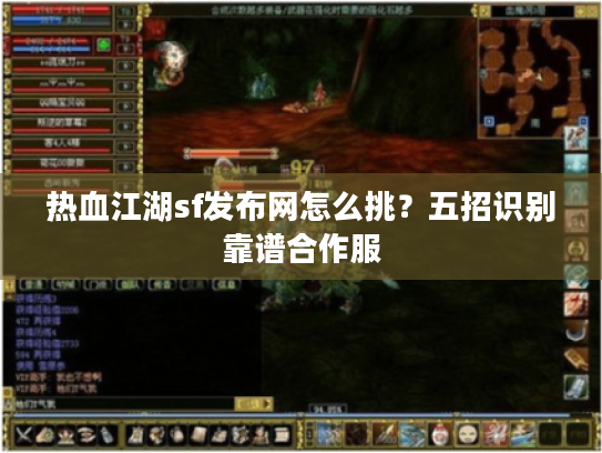 热血江湖sf发布网怎么挑？五招识别靠谱合作服