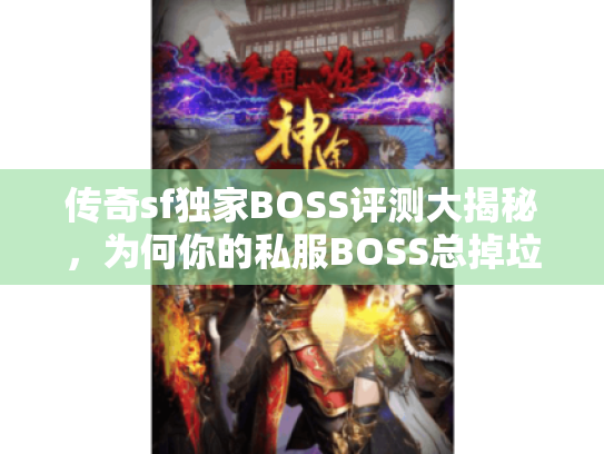 传奇sf独家BOSS评测大揭秘，为何你的私服BOSS总掉垃圾？独家避坑方案