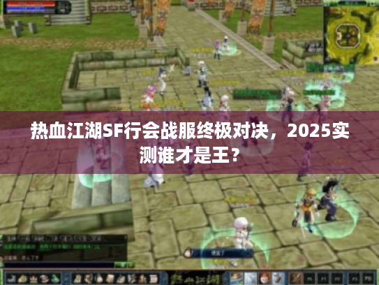 热血江湖SF行会战服终极对决，2025实测谁才是王？