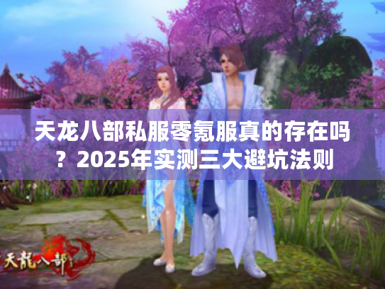 天龙八部私服零氪服真的存在吗？2025年实测三大避坑法则