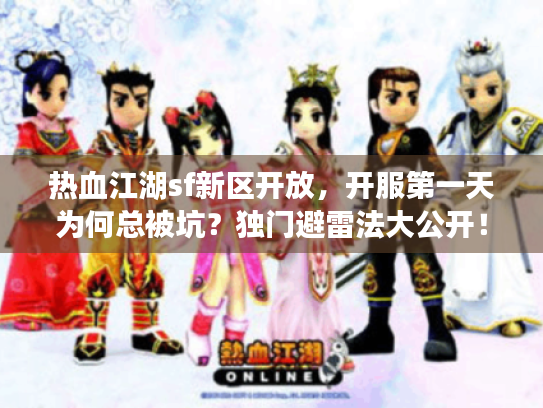热血江湖sf新区开放，开服第一天为何总被坑？独门避雷法大公开！