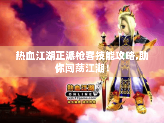 热血江湖正派枪客技能攻略,助你闯荡江湖！