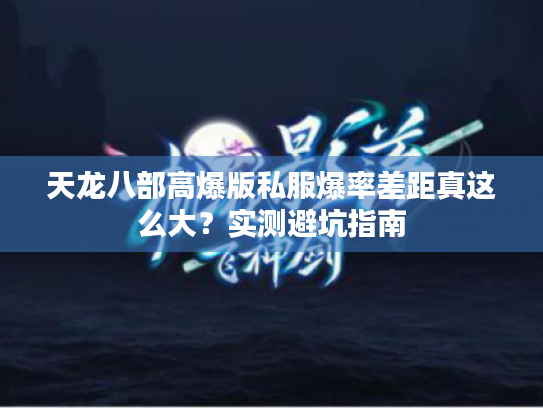 天龙八部高爆版私服爆率差距真这么大？实测避坑指南