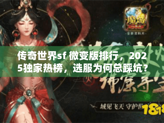 传奇世界sf 微变版排行，2025独家热榜，选服为何总踩坑？