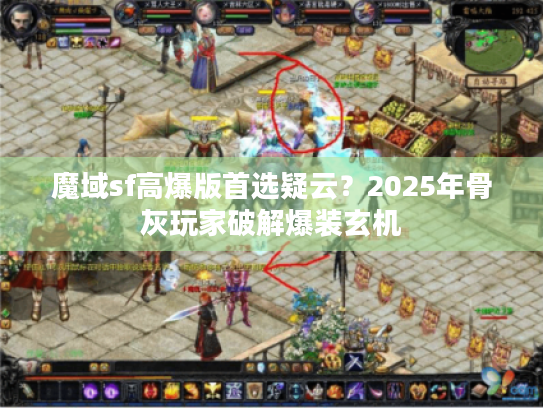 魔域sf高爆版首选疑云？2025年骨灰玩家破解爆装玄机