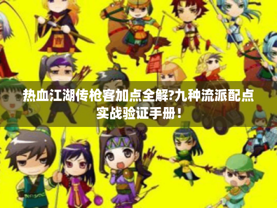 热血江湖传枪客加点全解?九种流派配点实战验证手册！