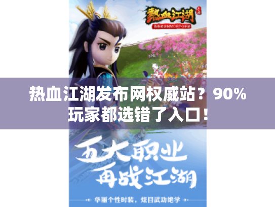 热血江湖发布网权威站？90%玩家都选错了入口！