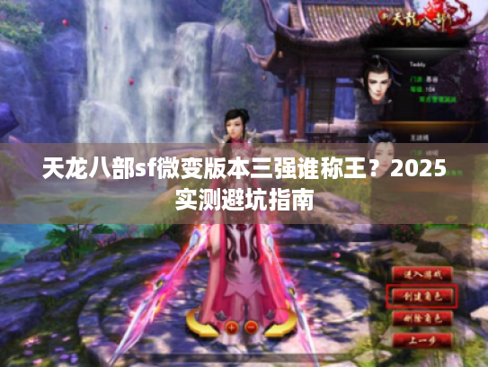 天龙八部sf微变版本三强谁称王?2025实测避坑指南 天龙八部sf微变版本三强谁称王?2025实测避坑指南